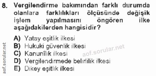8. soru: Vergilendirme bakımından farklı durumda olanlara farklılıkları ölçüsünde değişik işlem yapılmasını öngören ilke aşağı…