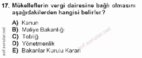 17. soru: Mükelleflerin vergi dairesine bağlı olmasını aşağıdakilerden hangisi belirler? A) Kanun B) Maliye Bakanlığı C) Tebliğ…