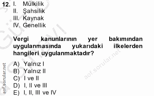12. soru: I. Mülkilik II. Şahsilik IlI. Kaynak IV. Genellik Vergi kanunlarının yer bakımından uygulanmasında yukarıdaki ilkeler…