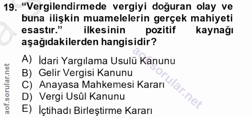 19. soru: "Vergilendirmede vergiyi doğuran olay ve buna ilişkin muamelelerin gerçek mahiyeti esastır." ilkesinin pozitif kaynağ…