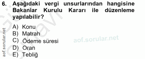 6. soru: Aşağıdaki vergi unsurlarından hangisine Bakanlar Kurulu Kararı ile düzenleme yapılabilir? A) Konu B) Matrah C) Ödeme…
