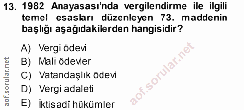 13. soru: 1982 Anayasası'nda vergilendirme ile ilgili temel esasları düzenleyen 73. maddenin başlığı aşağıdakilerden hangisidir…
