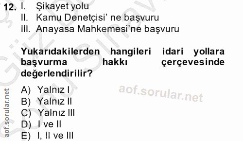 12. soru: I Şikayet yolu II. Kamu Denetçisi' ne başvuru III. Anayasa Mahkemesi'ne başvuru Yukarıdakilerden hangileri idari yoll…