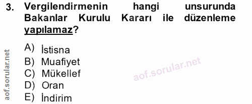 3. soru: Vergilendirmenin hangi unsurunda Bakanlar Kurulu Kararı ile düzenleme yapılamaz? A) İstisna B) Muafiyet C) Mükellef D…