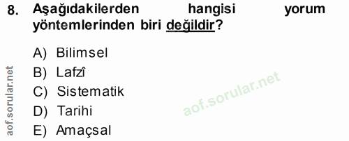 8. soru: Aşağıdakilerden hangisi yorum yöntemlerinden biri değildir? A) Bilimsel B) Lafzi C) Sistematik D) Tarihi E) Amaçsal