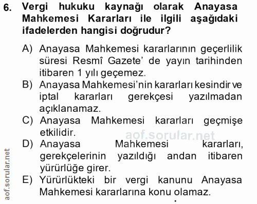 6. soru: Vergi hukuku kaynağı olarak Anayasa Mahkemesi Kararları ile ilgili aşağıdaki ifadelerden hangisi dogrudur? A) Anayasa…