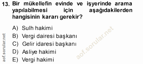 13. soru: Bir mükellefin evinde ve işyerinde arama yapılabilmesi için aşağıdakilerden hangisinin kararı gerekir? A) Sulh hakimi…