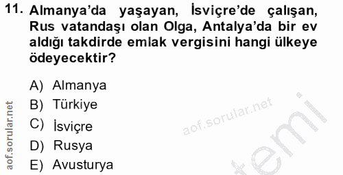 11. soru: Almanya'da yaşayan, isviçre'de çalışan, Rus vatandaşı olan Olga, Antalya'da bir ev aldığı takdirde emlak vergisini ha…
