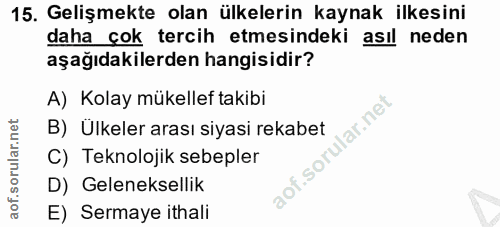 15. soru: Gelişmekte olan ülkelerin kaynak ilkesini daha çok tercih etmesindeki asıl neden aşağıdakilerden hangisidir? A) Kolay…