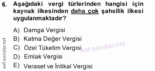 6. soru: Aşağıdaki vergi türlerinden hangisi için kaynak ilkesinden daha çok şahsîlik ilkesi uygulanmaktadır? A) Damga Vergisi…