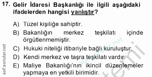 17. soru: Gelir Idaresi Başkanlığı ile ilgili aşağıdaki ifadelerden hangisi yanlıştır? A) Tüzel kişiliğe sahiptir. B) Bakanlığı…