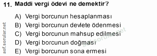 11. soru: Maddi vergi ödevi ne demektir? A) Vergi borcunun hesaplanması B) Vergi borcunun devlete ödenmesi C) Vergi borcunun ma…