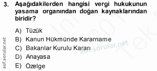 3. soru: Aşağıdakilerden hangisi vergi hukukunun yasama organından doğan kaynaklarından biridir? A) Tüzük C) Bakanlar Kurulu K…