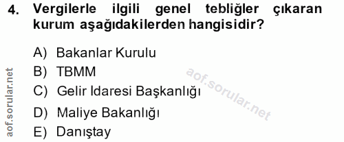 4. soru: Vergilerle ilgili genel tebliğler çıkaran kurum aşağıdakilerden hangisidir? A) Bakanlar Kurulu B) TBMM C) Gelir Idare…