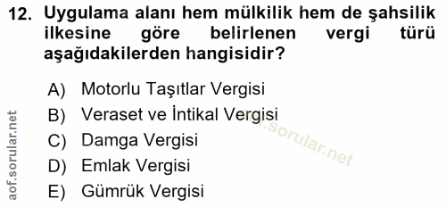 12. soru: Uygulama alanı hem mülkilik hem de şahsilik ilkesine göre belirlenen vergi türü aşağıdakilerden hangisidir? A) Motorl…
