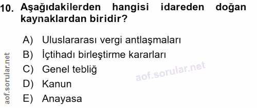 10. soru: Aşağıdakilerden hangisi idareden doğan kaynaklardan biridir? A) Uluslararası vergi antlaşmaları B) İçtihadı birleştir…