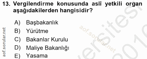 13. soru: Vergilendirme konusunda asli yetkili organ aşağıdakilerden hangisidir? A) Başbakanlık Yürütme SO C) Bakanlar Kurulu D…