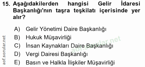 15. soru: Aşağıdakilerden hangisi Gelir Idaresi Başkanlığı'nın taşra teşkilatı içerisinde yer alır? A) Gelir Yönetimi Daire Baş…