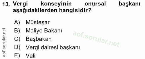 13. soru: Vergi konseyinin onursal başkanı aşağıdakilerden hangisidir? A) Müsteşar B) Maliye Bakanı C) Başbakan D) Vergi daires…