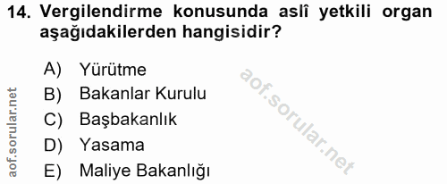 14. soru: Vergilendirme konusunda aslî yetkili organ aşağıdakilerden hangisidir? A) Yürütme B) Bakanlar Kurulu C) Başbakanlık D…