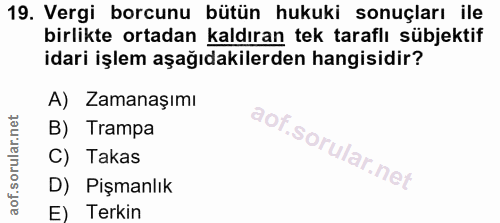 19. soru: Vergi borcunu bütün hukuki sonuçları ile birlikte ortadan kaldıran tek taraflı sübjektif idari işlem aşağıdakilerden…