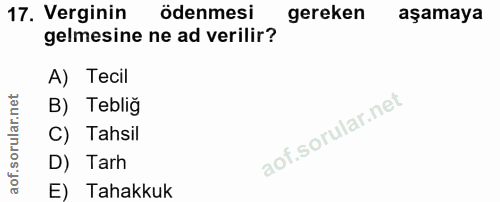 17. soru: Verginin ödenmesi gereken aşamaya gelmesine ne ad verilir? A) Tecil B) Tebliğ C) Tahsil D) Tarh E) Tahakkuk