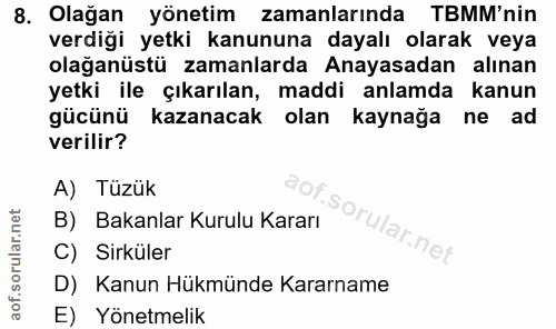 8. soru: Olağan yönetim zamanlarında TBMM'nin verdiği yetki kanununa dayalı olarak veya olağanüstü zamanlarda Anayasadan alına…