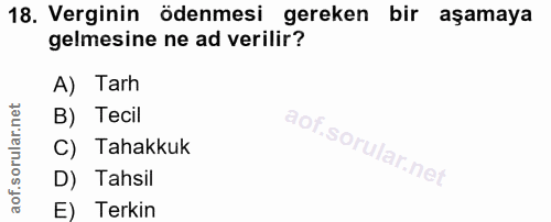 18. soru: Verginin ödenmesi gereken bir aşamaya gelmesine ne ad verilir? A) Tarh B) Tecil C) Tahakkuk D) Tahsil E) Terkin