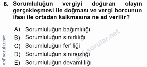 6. soru: Sorumluluğun vergiyi doğuran olayın gerçekleşmesi ile doğması ve vergi borcunun ifası ile ortadan kalkmasına ne ad ve…