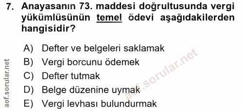 7. soru: Anayasanın 73. maddesi doğrultusunda vergi yükümlüsünün temel ödevi aşağıdakilerden hangisidir? A) Defter ve belgeler…
