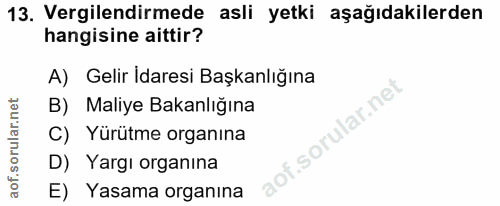 13. soru: Vergilendirmede asli yetki aşağıdakilerden hangisine aittir? A) Gelir idaresi Başkanlığına B) Maliye Bakanlığına of.…