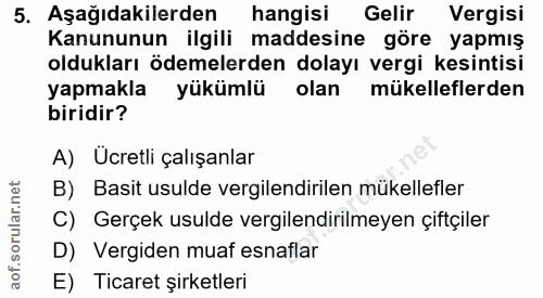 5. soru: Aşağıdakilerden hangisi Gelir Vergisi Kanununun ilgili maddesine göre yapmış oldukları ödemelerden dolayı vergi kesin…