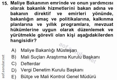 15. soru: Maliye Bakanının emrinde ve onun yardımcısı olarak bakanlık hizmetlerini bakan adına ve bakanın direktif ve emirleri…