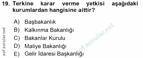 19. soru: Terkine karar verme yetkisi aşağıdaki kurumlardan hangisine aittir? A) Başbakanlık B) Kalkınma Bakanlığı C) Bakanlar…
