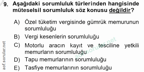 9. soru: Aşağıdaki sorumluluk türlerinden hangisinde müteselsil sorumluluk söz konusu değildir? A) Özel tüketim vergisinde güm…