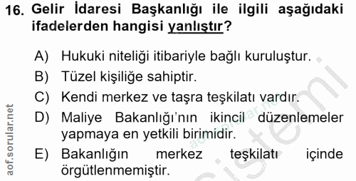 16. soru: Gelir İdaresi Başkanlığı ile ilgili aşağıdaki ifadelerden hangisi yanlıştır? A) Hukuki niteliği itibariyle bağlı kuru…