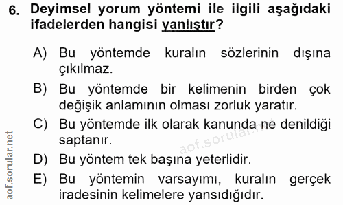 6. soru: Deyimsel yorum yöntemi ile ilgili aşağıdaki ifadelerden hangisi yanlıştır? A) Bu yöntemde kuralın sözlerinin dışına ç…