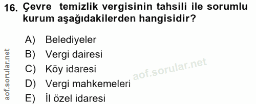 16. soru: Çevre temizlik vergisinin tahsili ile sorumlu kurum aşağıdakilerden hangisidir? A) Belediyeler B) Vergi dairesi D) Ve…