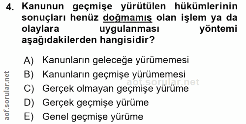 4. soru: Kanunun geçmişe yürütülen hükümlerinin sonuçları henüz doğmamış olan işlem ya da olaylara uygulanması yöntemi aşağıda…