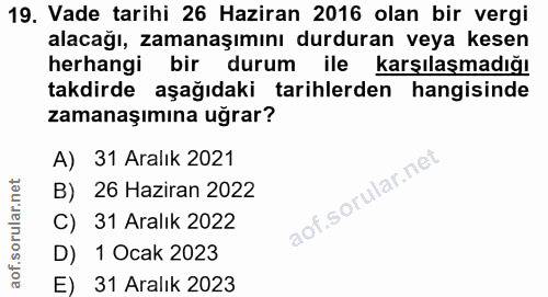 19. soru: Vade tarihi 26 Haziran 2016 olan bir vergi alacağı, zamanaşımını durduran veya kesen herhangi bir durum ile karşılasm…