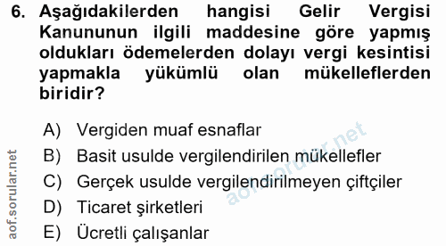 6. soru: Aşağıdakilerden hangisi Gelir Vergisi Kanununun ilgili maddesine göre yapmış oldukları ödemelerden dolayı vergi kesin…