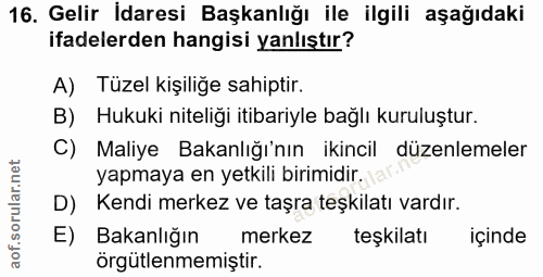 16. soru: Gelir İdaresi Başkanlığı ile ilgili aşağıdaki ifadelerden hangisi yanlıştır? A) Tüzel kişiliğe sahiptir. B) Hukuki ni…