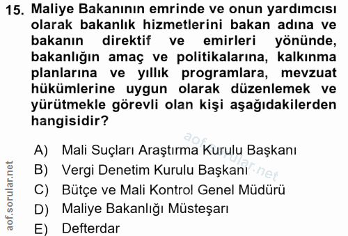 15. soru: Maliye Bakanının emrinde ve onun yardımcısı olarak bakanlık hizmetlerini bakan adına ve bakanın direktif ve emirleri…