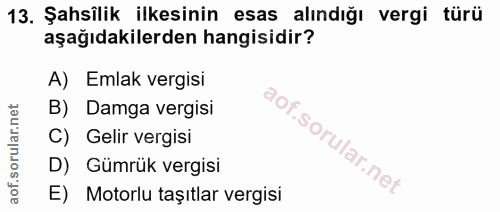 13. soru: Şahsîlik ilkesinin esas alındığı vergi türü aşağıdakilerden hangisidir? A) Emlak vergisi B) Damga vergisi C) Gelir ve…