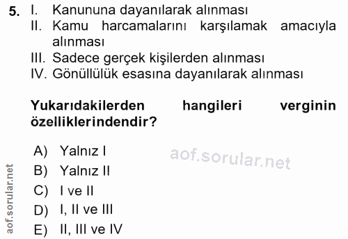5. soru: 1. Kanununa dayanılarak alınması II. Kamu harcamalarını karşılamak amacıyla alınması III. Sadece gerçek kişilerden al…
