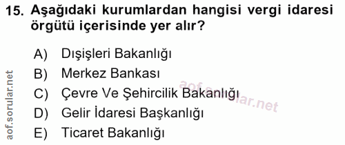 15. soru: Aşağıdaki kurumlardan hangisi vergi idaresi örgütü içerisinde yer alır? A) Dışişleri Bakanlığı C) çevre Ve Şehircilik…