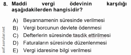 8. soru: Maddi vergi ödevinin karşılığı aşağıdakilerden hangisidir? A) Beyannamenin süresinde verilmesi B) Vergi borcunun devl…