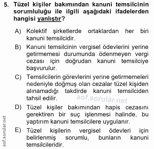 5. soru: Tüzel kişiler bakımından kanuni temsilcinin sorumluluğu ile ilgili aşağıdaki ifadelerden hangisi yanlıştır? A) Kolekt…