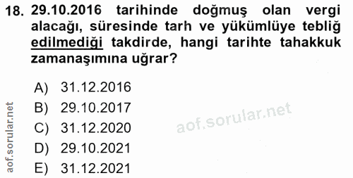 18. soru: 29.10.2016 tarihinde doğmuş olan vergi alacağı, süresinde tarh ve yükümlüye tebliğ edilmediği takdirde, hangi tarihte…