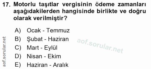 17. soru: Motorlu taşıtlar vergisinin ödeme zamanları aşağıdakilerden hangisinde birlikte ve doğru olarak verilmiştir? A) Ocak…